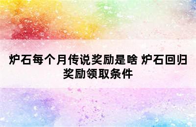 炉石每个月传说奖励是啥 炉石回归奖励领取条件